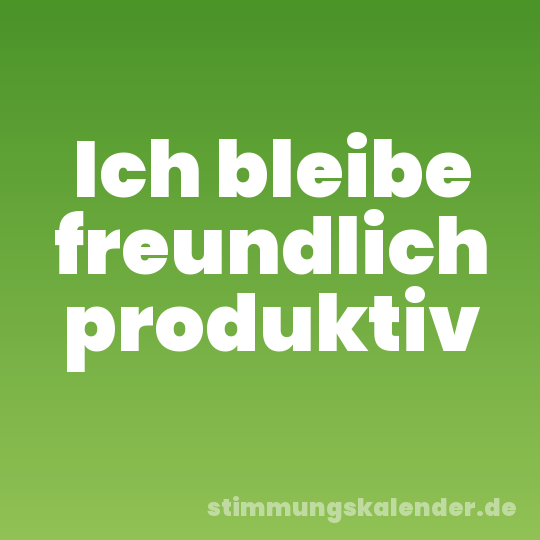 Ich bleibe freundlich produktiv