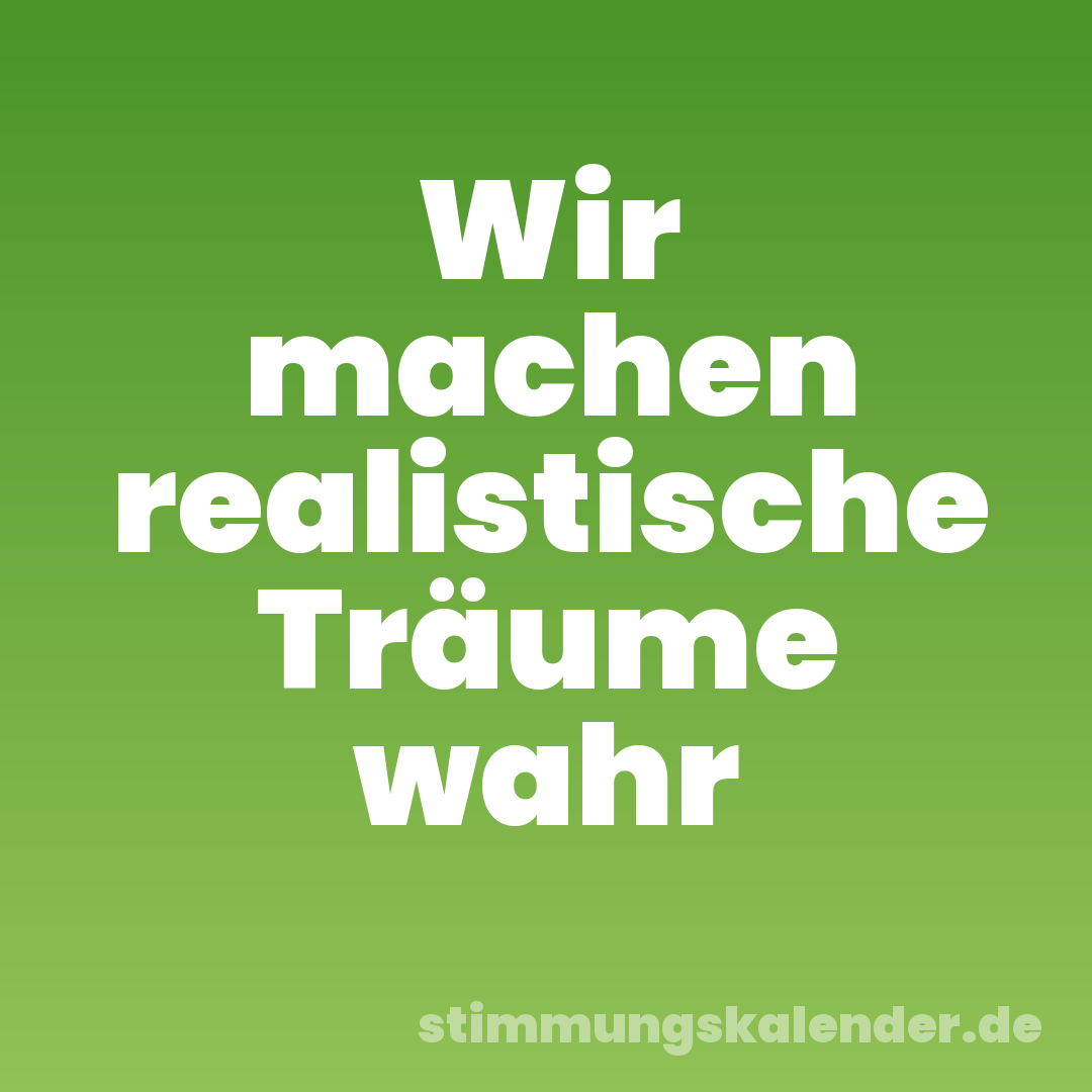 Wir machen realistische Träume wahr