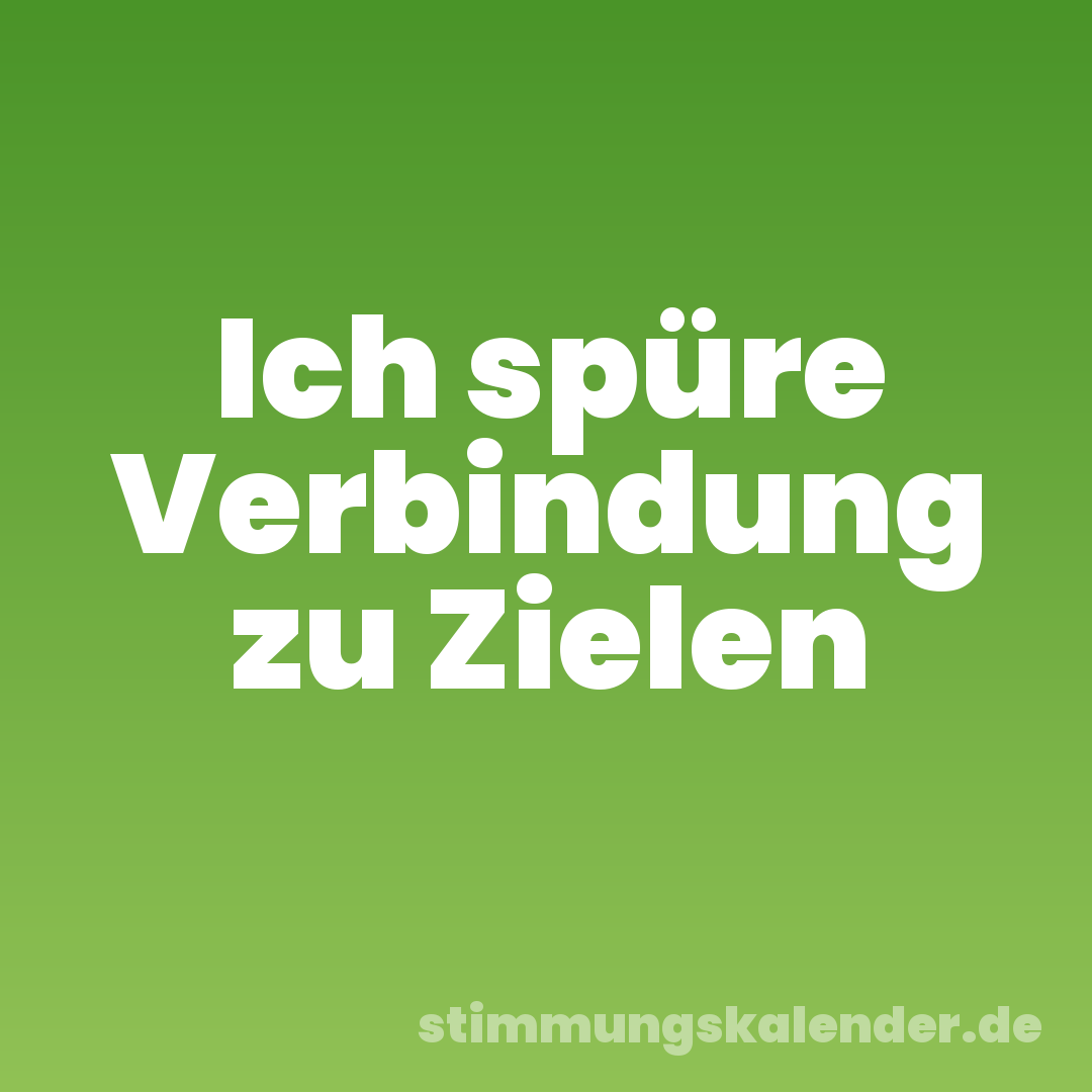 Ich spüre Verbindung zu Zielen
