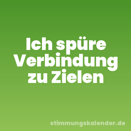 Ich spüre Verbindung zu Zielen
