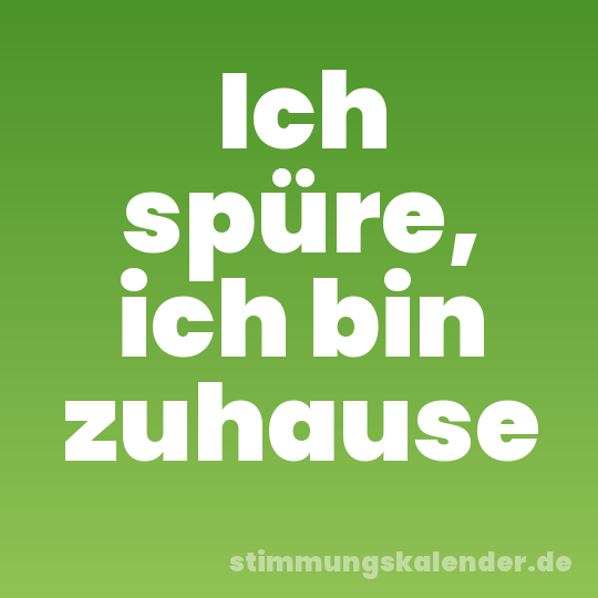 Ich spüre, ich bin zuhause
