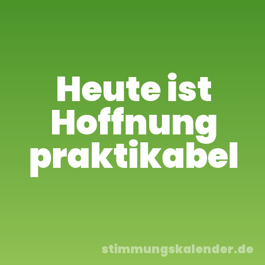 Heute ist Hoffnung praktikabel