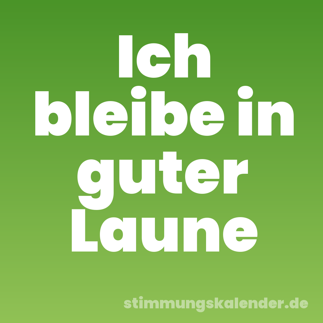 Ich bleibe in guter Laune