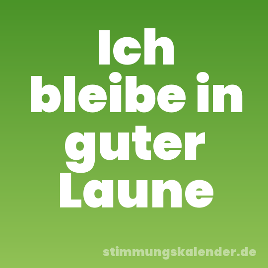 Ich bleibe in guter Laune