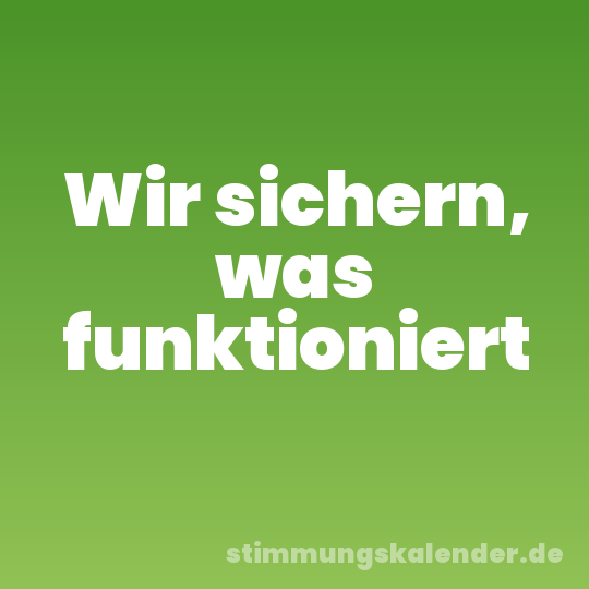 Wir sichern, was funktioniert