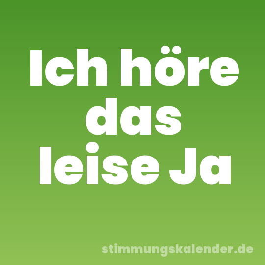 Ich höre das leise Ja