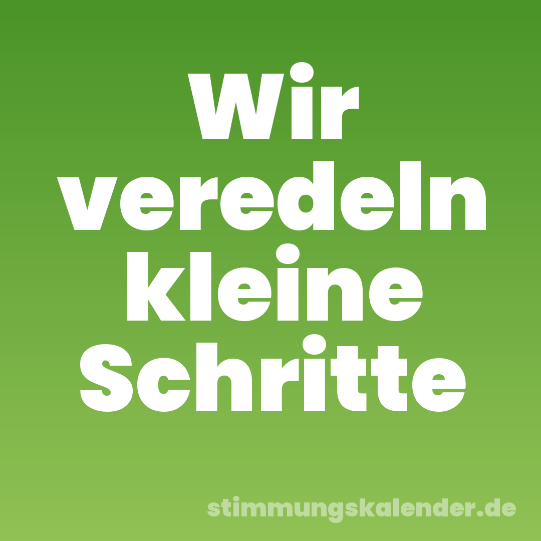 Wir veredeln kleine Schritte