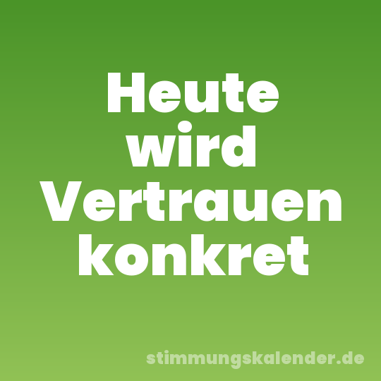 Heute wird Vertrauen konkret