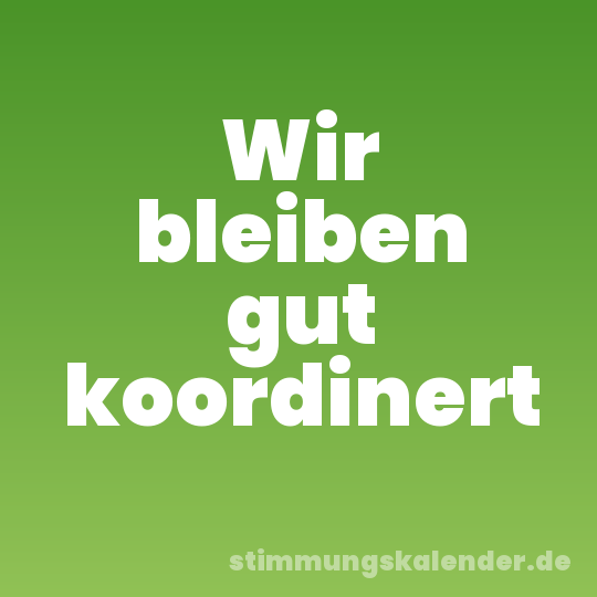 Wir bleiben gut koordinert