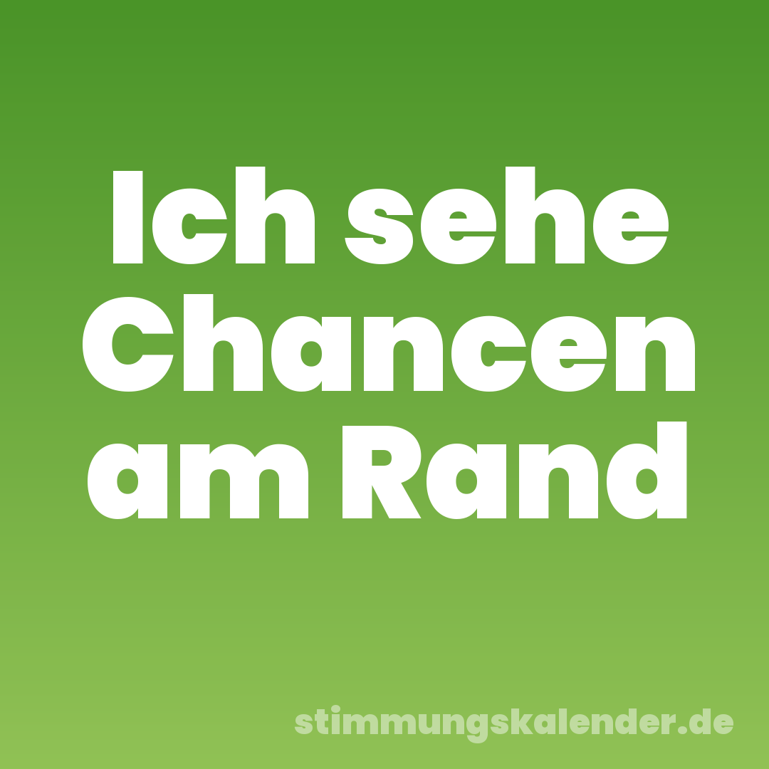 Ich sehe Chancen am Rand