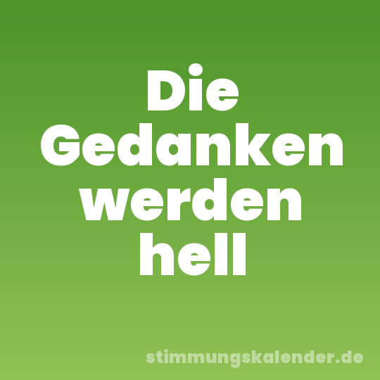 Die Gedanken werden hell