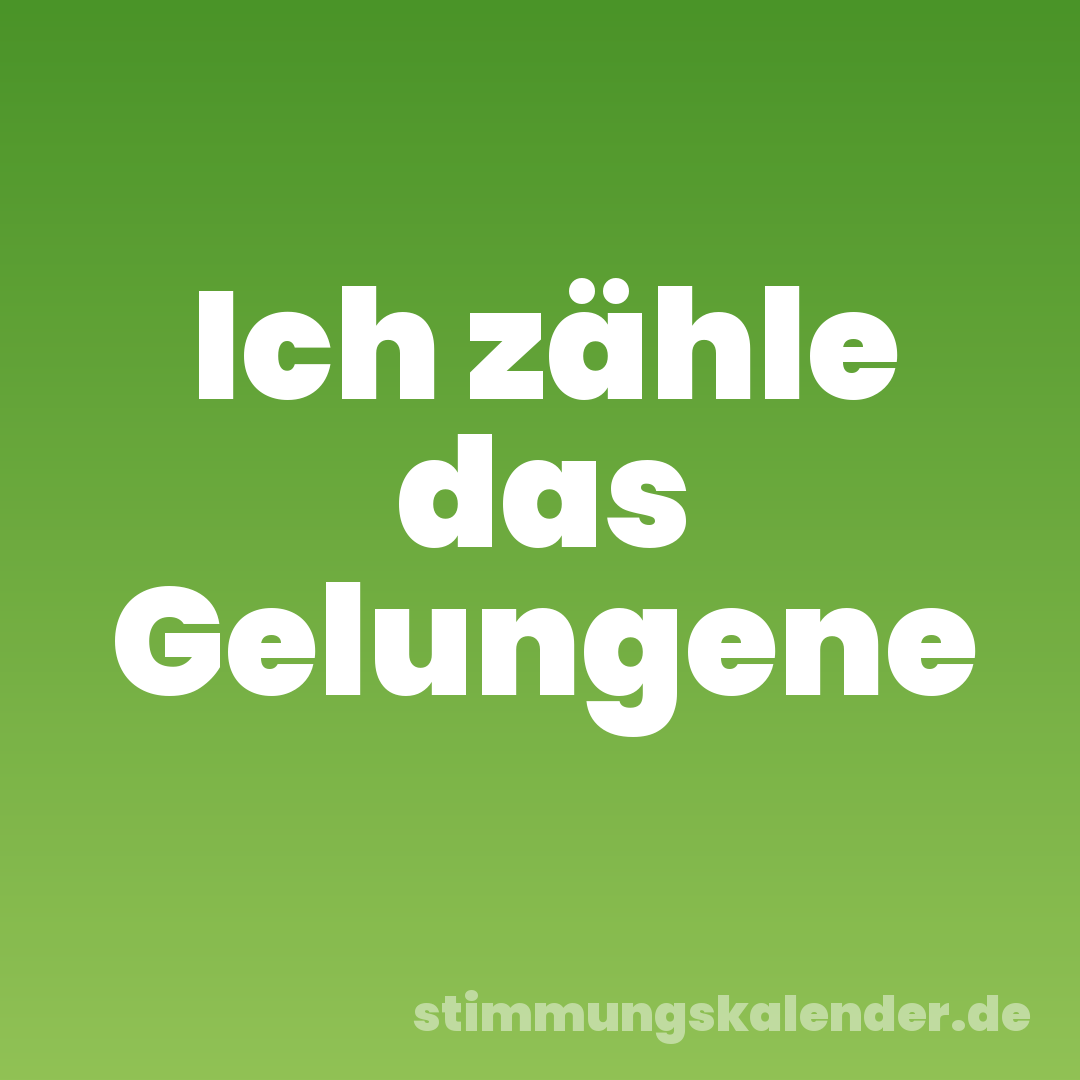 Ich zähle das Gelungene