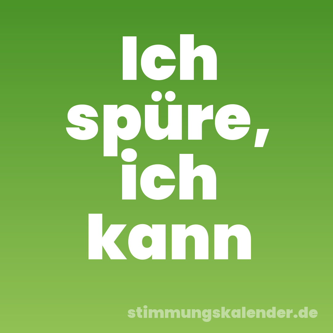 Ich spüre, ich kann