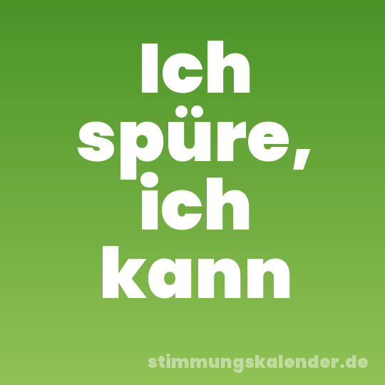 Ich spüre, ich kann