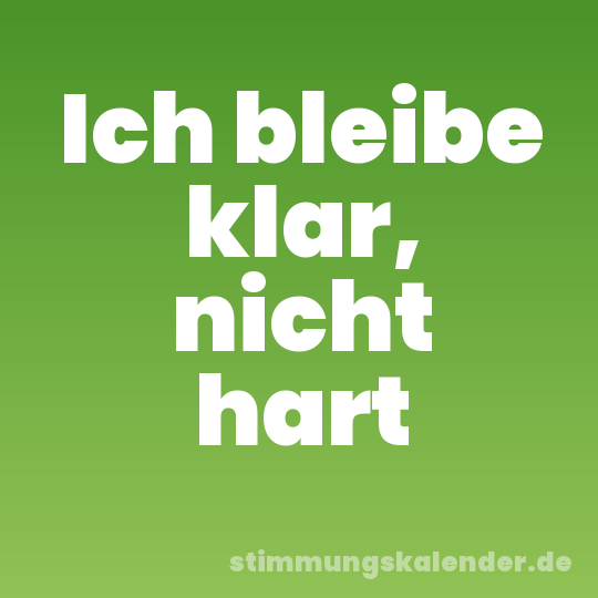 Ich bleibe klar, nicht hart