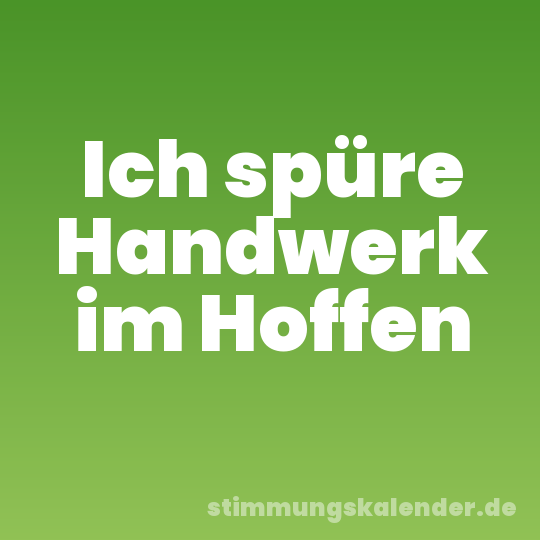 Ich spüre Handwerk im Hoffen