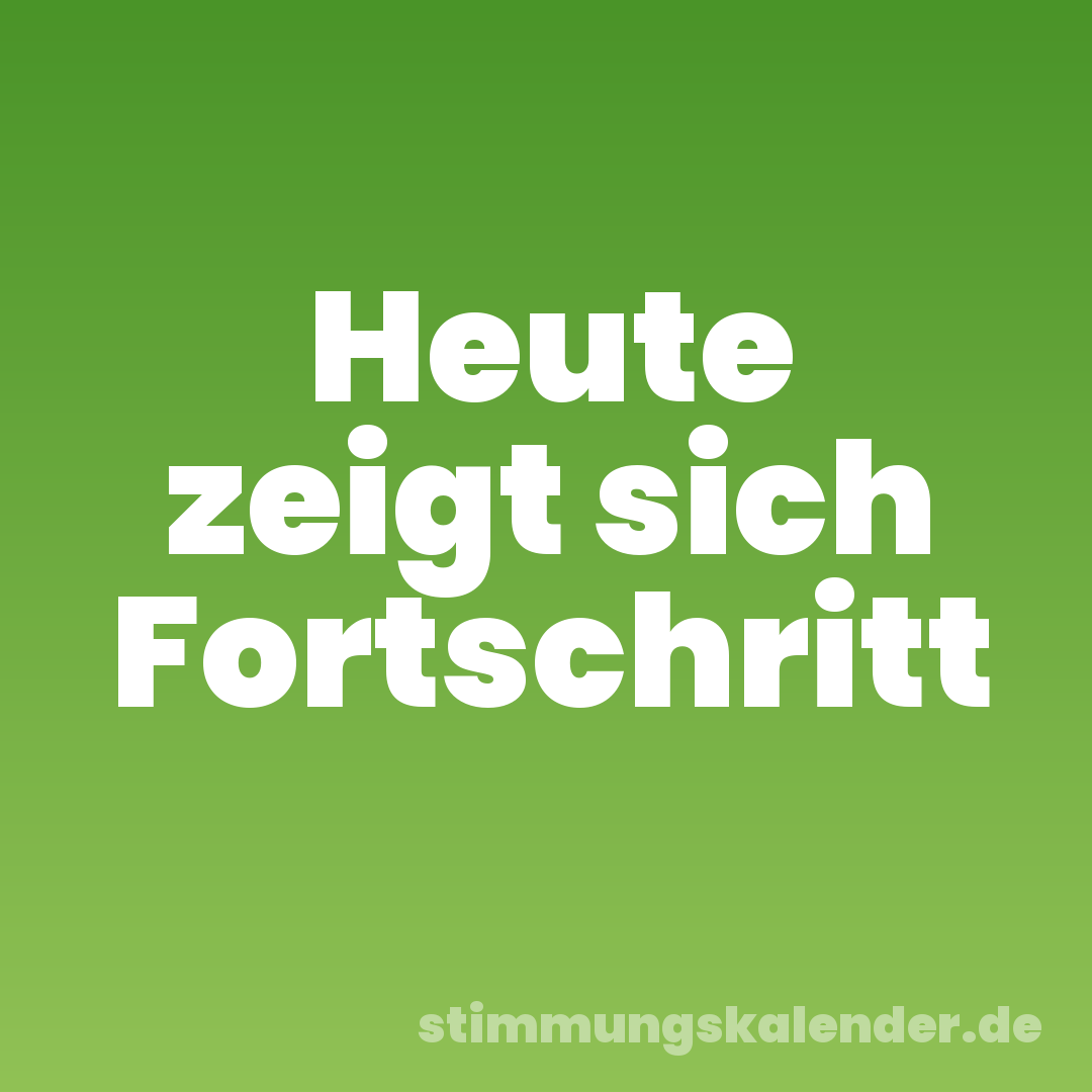 Heute zeigt sich Fortschritt