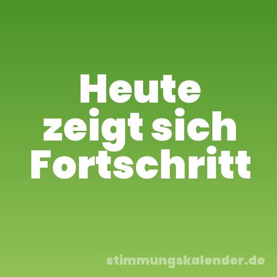 Heute zeigt sich Fortschritt
