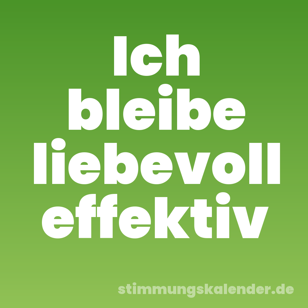 Ich bleibe liebevoll effektiv