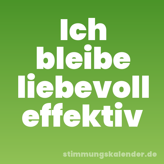 Ich bleibe liebevoll effektiv
