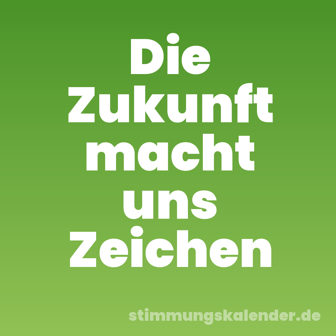 Die Zukunft macht uns Zeichen