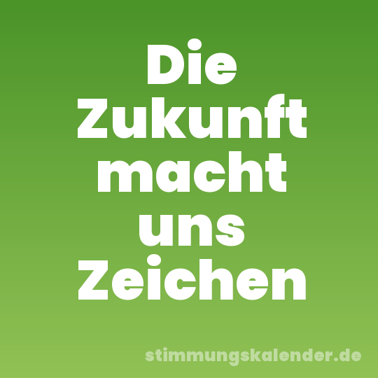 Die Zukunft macht uns Zeichen