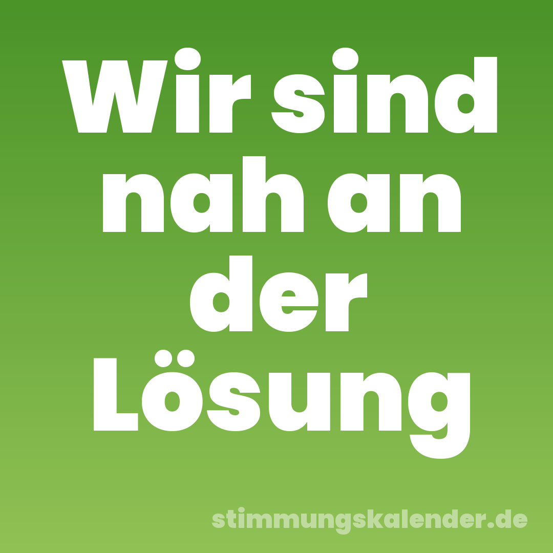 Wir sind nah an der Lösung