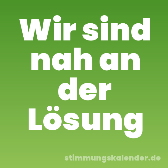 Wir sind nah an der Lösung