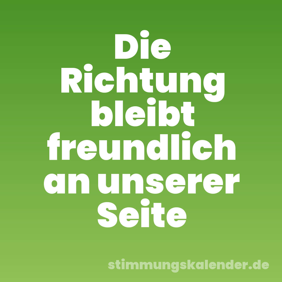 Die Richtung bleibt freundlich an unserer Seite