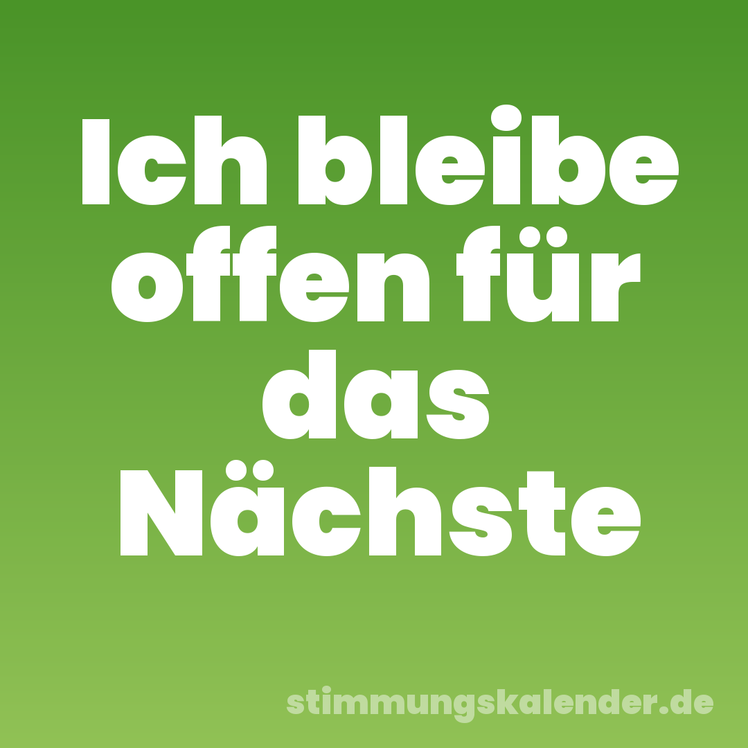 Ich bleibe offen für das Nächste