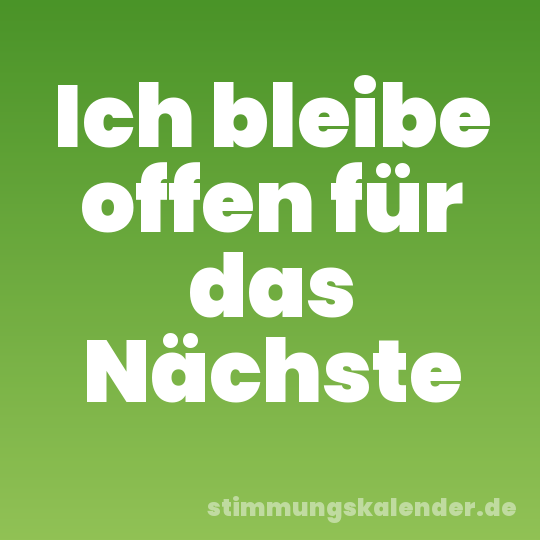 Ich bleibe offen für das Nächste