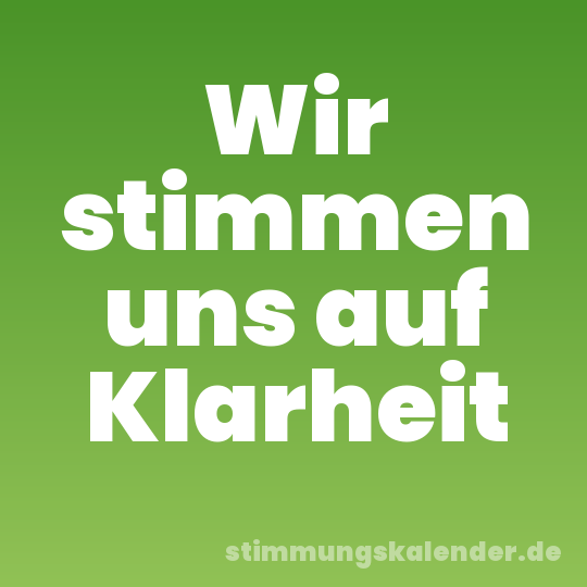 Wir stimmen uns auf Klarheit