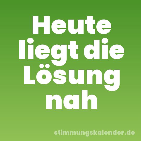 Heute liegt die Lösung nah