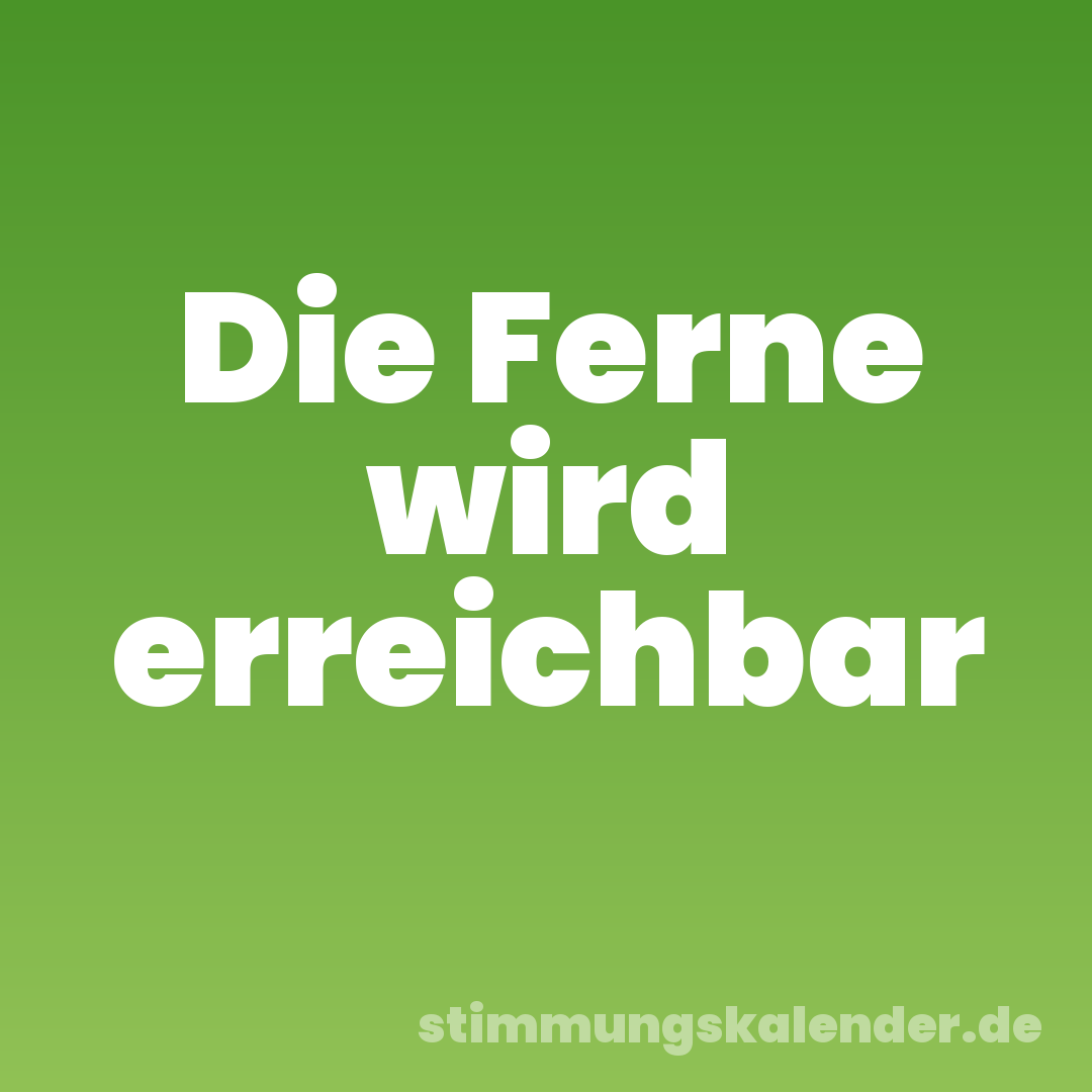 Die Ferne wird erreichbar
