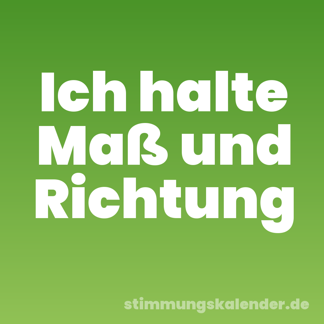 Ich halte Maß und Richtung