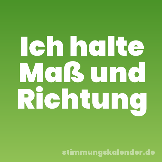 Ich halte Maß und Richtung