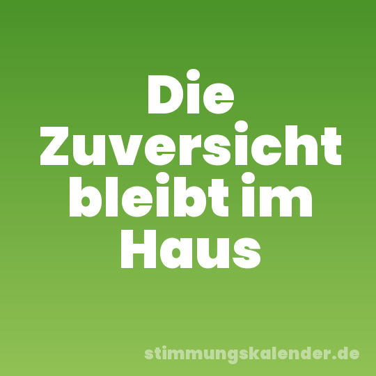 Die Zuversicht bleibt im Haus