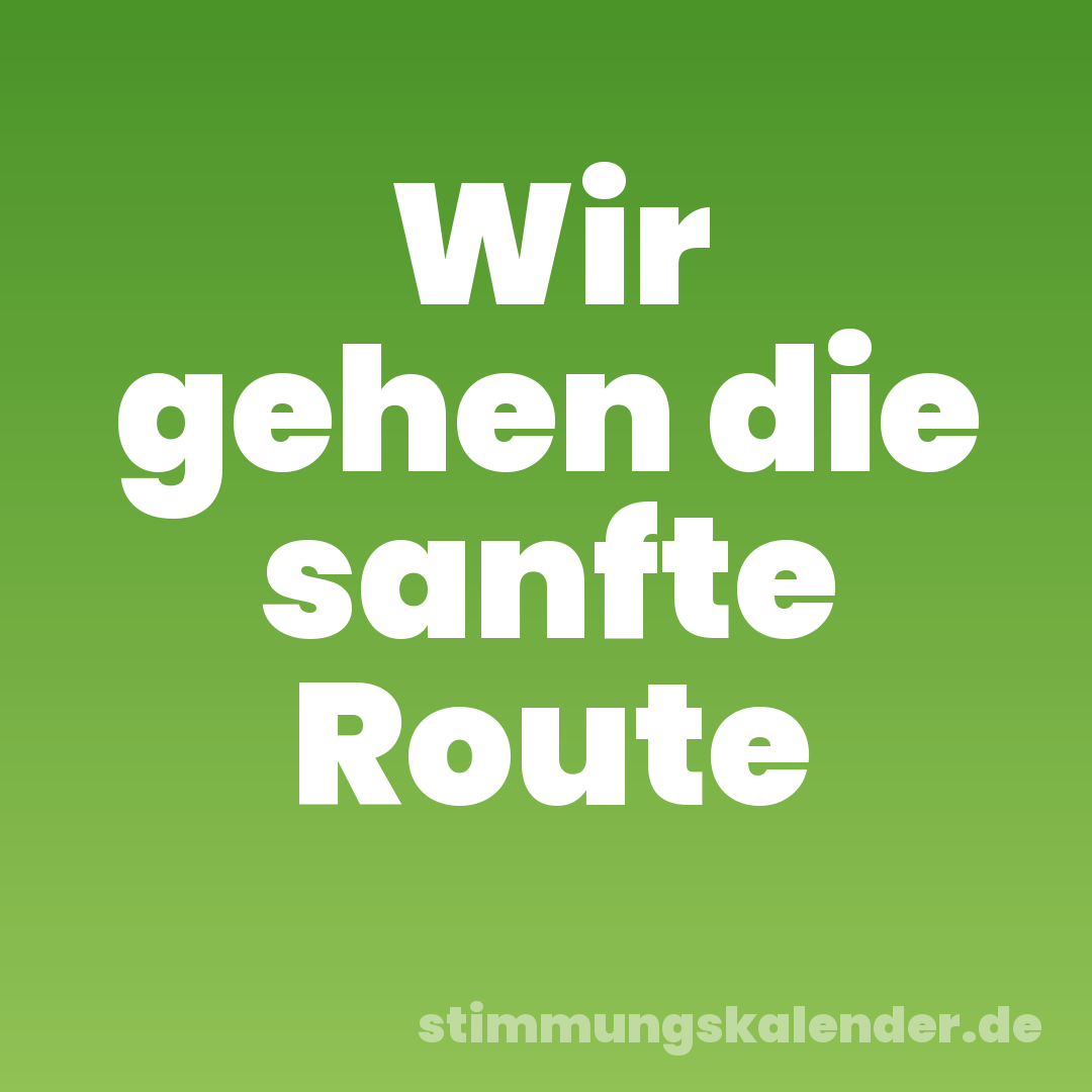 Wir gehen die sanfte Route