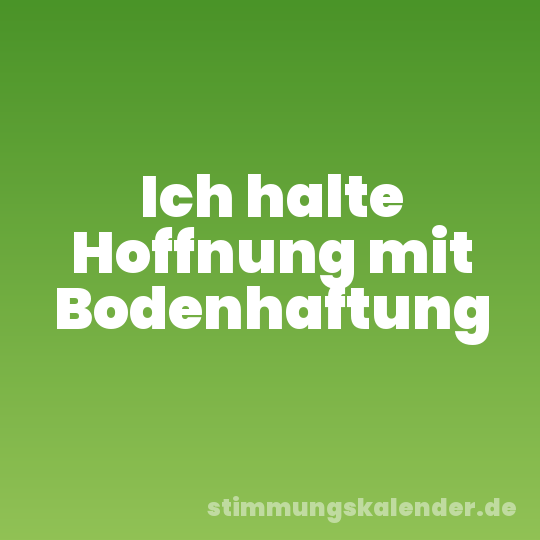 Ich halte Hoffnung mit Bodenhaftung