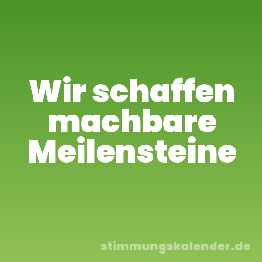 Wir schaffen machbare Meilensteine