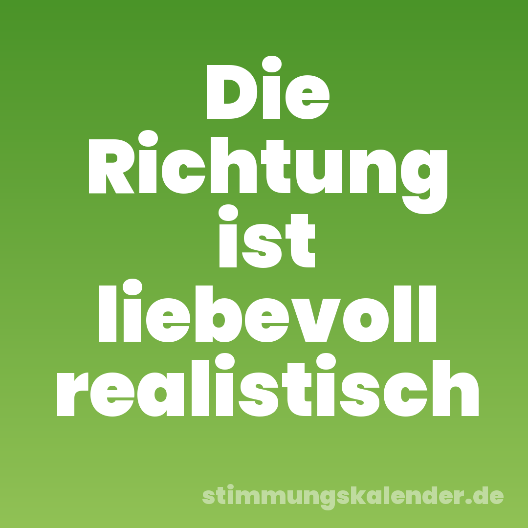 Die Richtung ist liebevoll realistisch