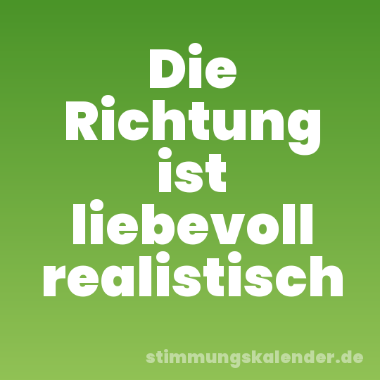 Die Richtung ist liebevoll realistisch