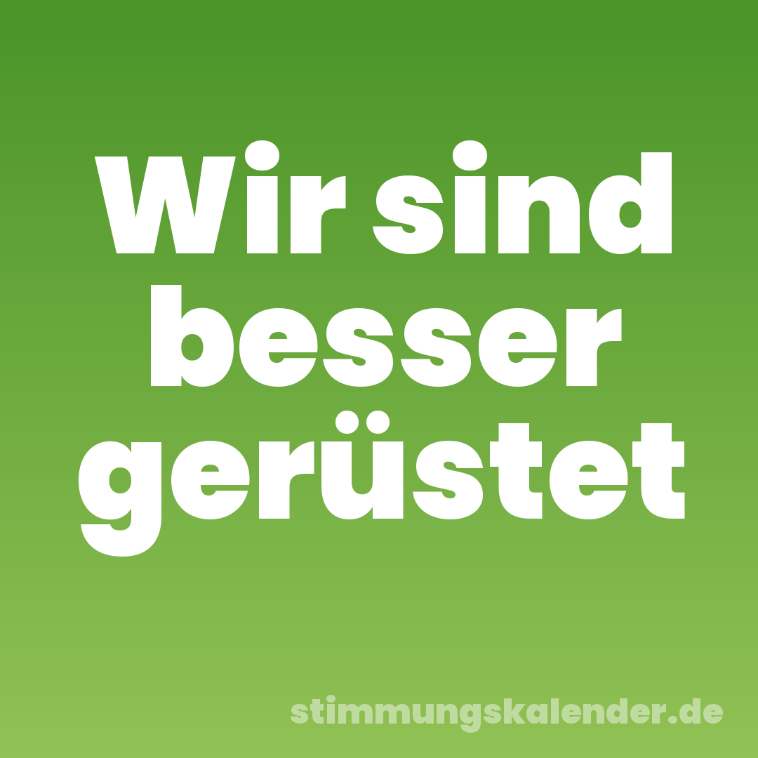 Wir sind besser gerüstet