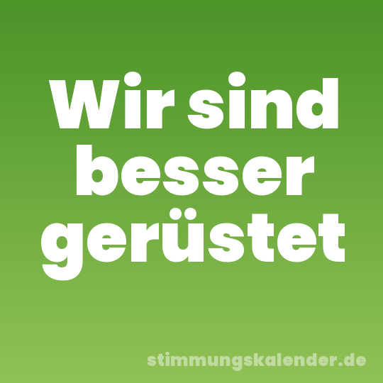 Wir sind besser gerüstet