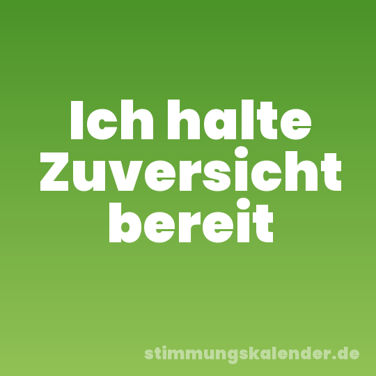 Ich halte Zuversicht bereit