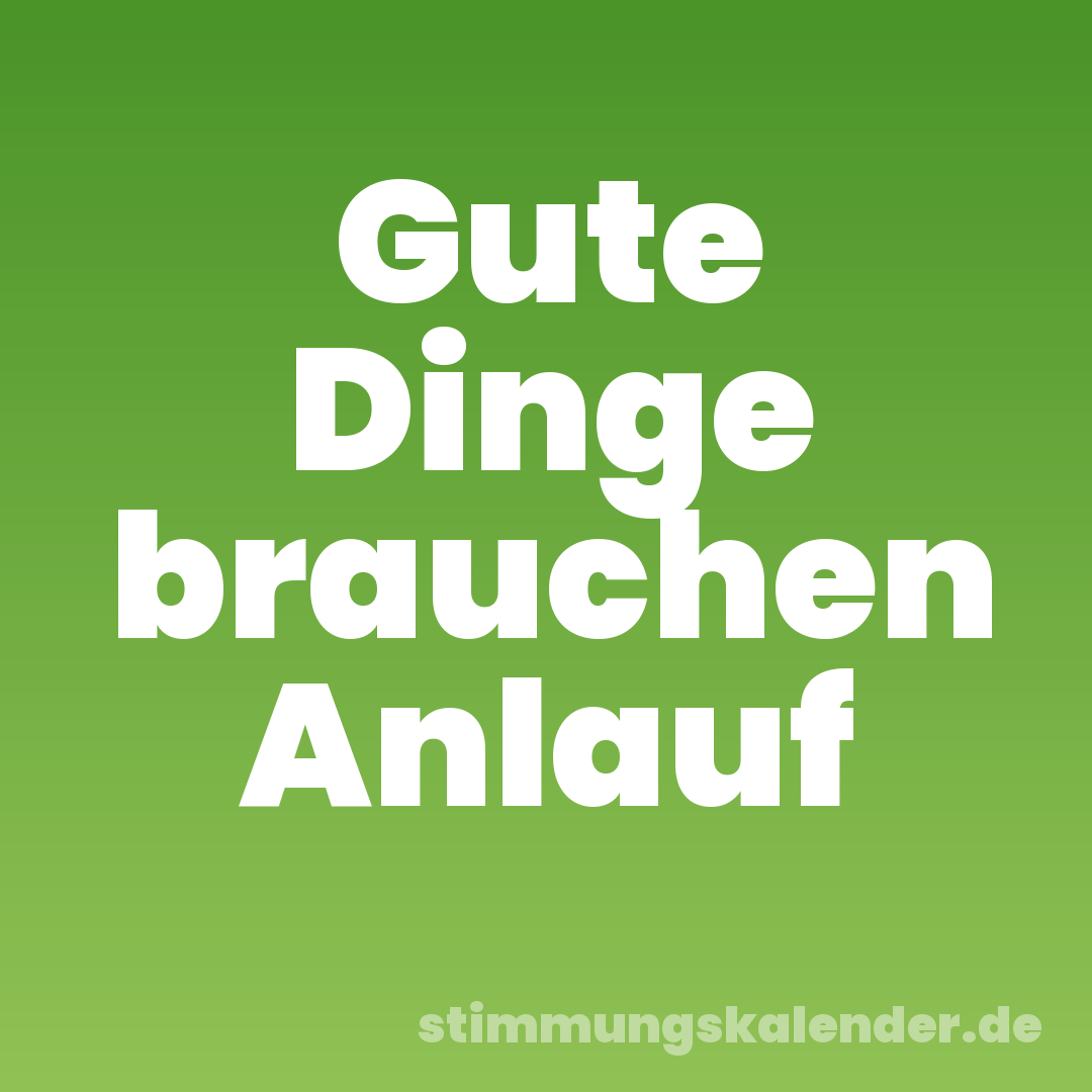 Gute Dinge brauchen Anlauf