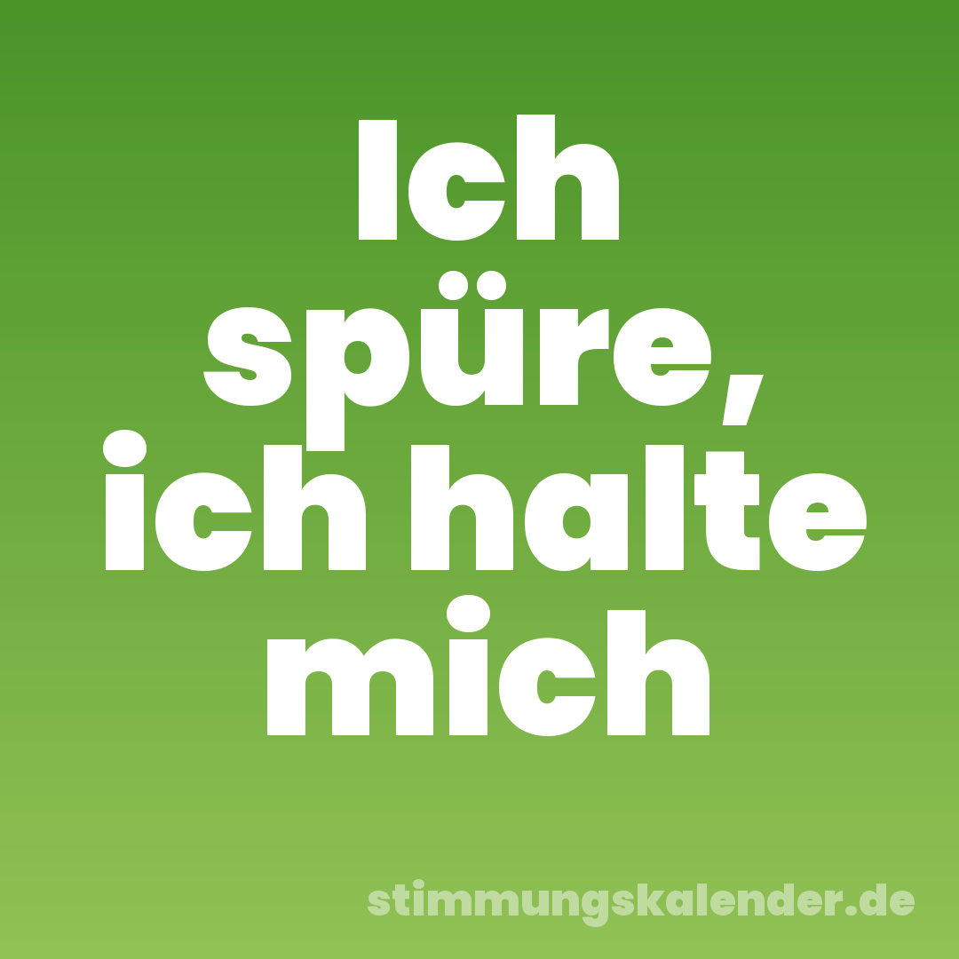 Ich spüre, ich halte mich