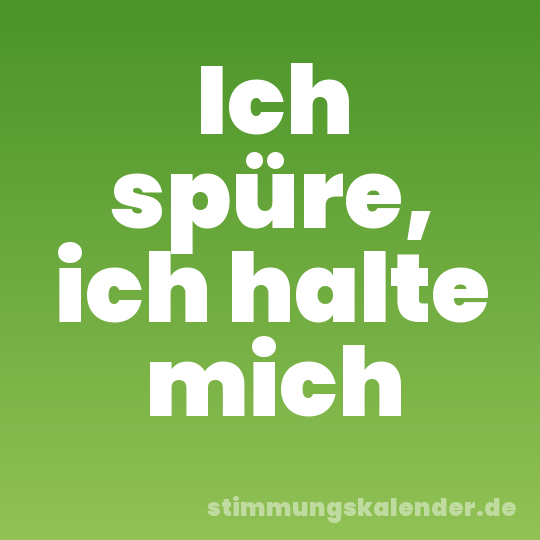Ich spüre, ich halte mich