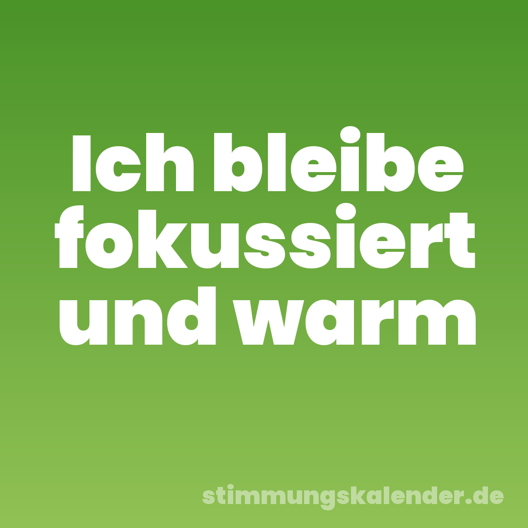 Ich bleibe fokussiert und warm