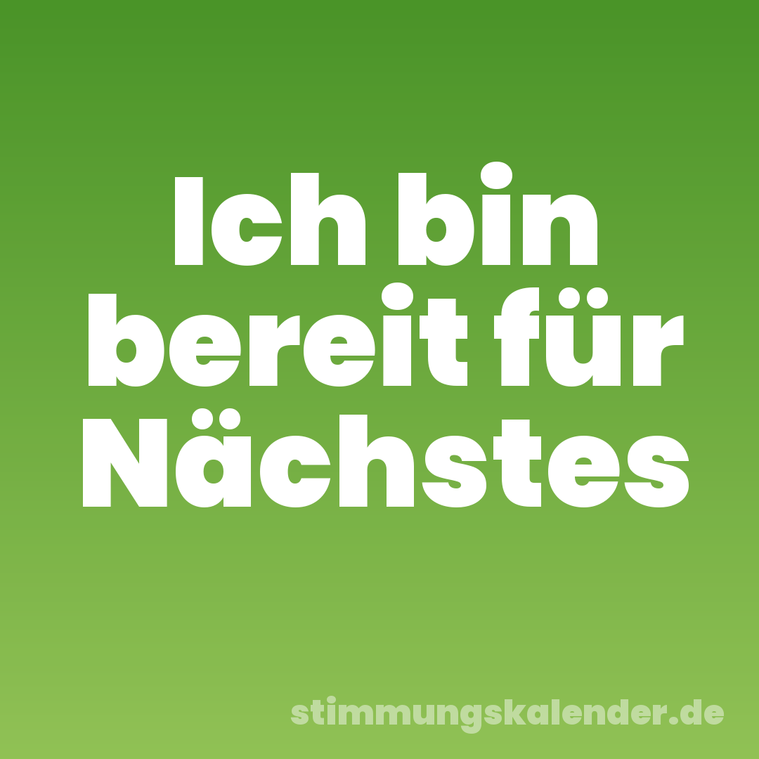 Ich bin bereit für Nächstes